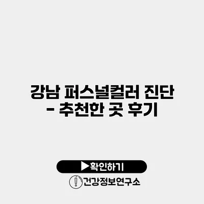 강남 퍼스널컬러 진단 - 추천한 곳 후기