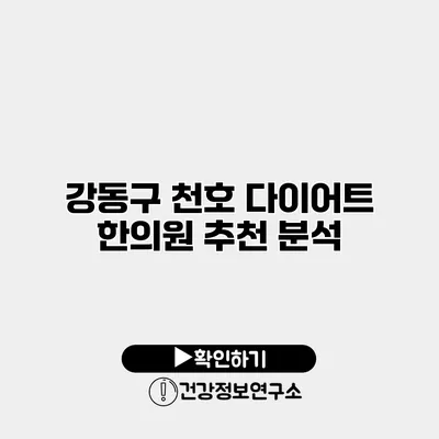 강동구 천호 다이어트 한의원 추천 분석