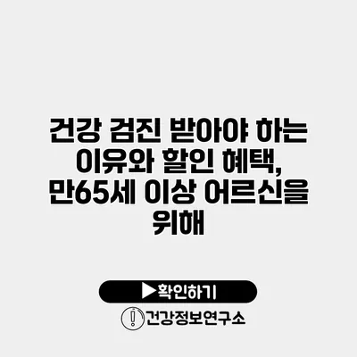 건강 검진 받아야 하는 이유와 할인 혜택, 만65세 이상 어르신을 위해