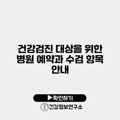 건강검진 대상을 위한 병원 예약과 수검 항목 안내
