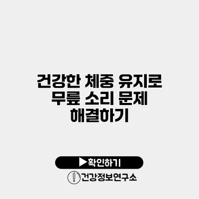 건강한 체중 유지로 무릎 소리 문제 해결하기