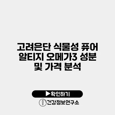 고려은단 식물성 퓨어 알티지 오메가3 성분 및 가격 분석