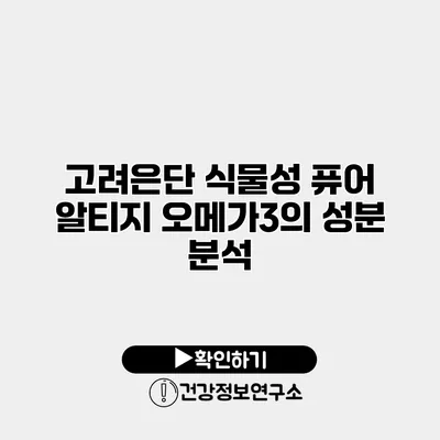 고려은단 식물성 퓨어 알티지 오메가3의 성분 분석