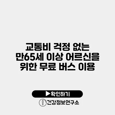 교통비 걱정 없는 만65세 이상 어르신을 위한 무료 버스 이용
