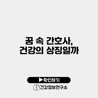 꿈 속 간호사, 건강의 상징일까?