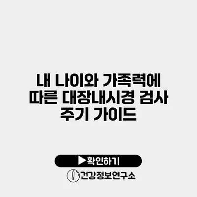내 나이와 가족력에 따른 대장내시경 검사 주기 가이드