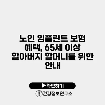 노인 임플란트 보험 혜택, 65세 이상 할아버지 할머니를 위한 안내
