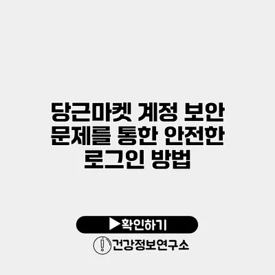 당근마켓 계정 보안 문제를 통한 안전한 로그인 방법