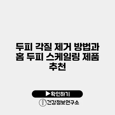 두피 각질 제거 방법과 홈 두피 스케일링 제품 추천