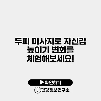 두피 마사지로 자신감 높이기 변화를 체험해보세요!