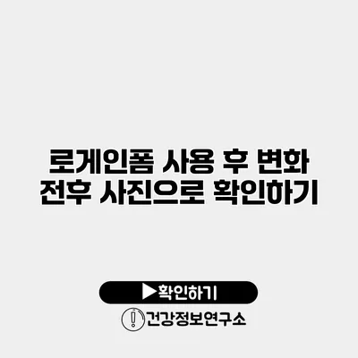 로게인폼 사용 후 변화 전후 사진으로 확인하기