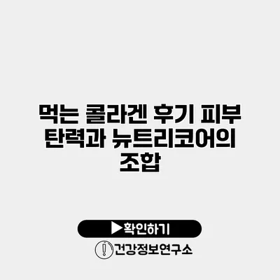 먹는 콜라겐 후기 피부 탄력과 뉴트리코어의 조합