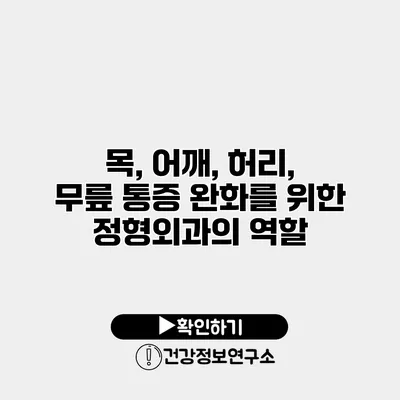 목, 어깨, 허리, 무릎 통증 완화를 위한 정형외과의 역할