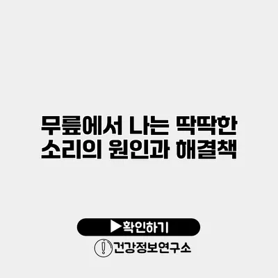 무릎에서 나는 딱딱한 소리의 원인과 해결책