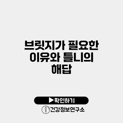 브릿지가 필요한 이유와 틀니의 해답