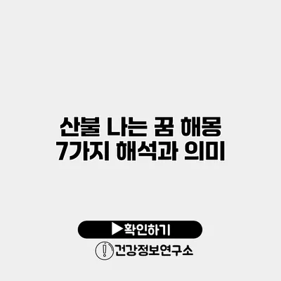 산불 나는 꿈 해몽 7가지 해석과 의미