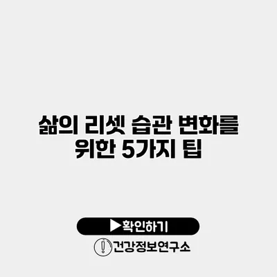 삶의 리셋 습관 변화를 위한 5가지 팁