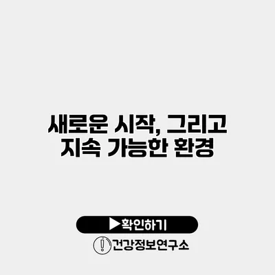 새로운 시작, 그리고 지속 가능한 환경