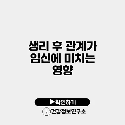 생리 후 관계가 임신에 미치는 영향