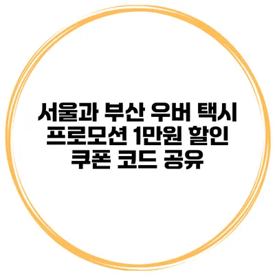 서울과 부산 우버 택시 프로모션 1만원 할인 쿠폰 코드 공유
