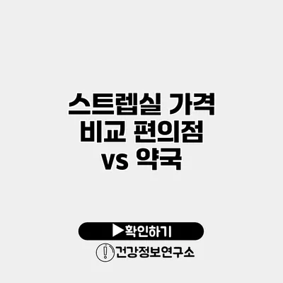 스트렙실 가격 비교 편의점 vs 약국