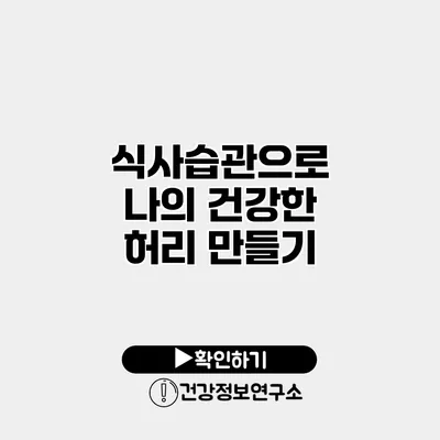 식사습관으로 나의 건강한 허리 만들기