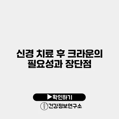 신경 치료 후 크라운의 필요성과 장단점