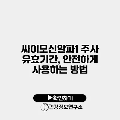 싸이모신알파1 주사 유효기간, 안전하게 사용하는 방법