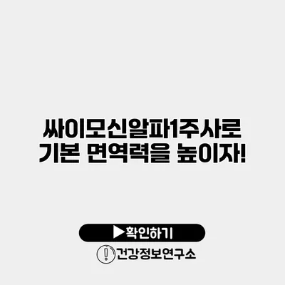 싸이모신알파1주사로 기본 면역력을 높이자!