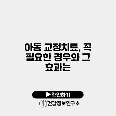 아동 교정치료, 꼭 필요한 경우와 그 효과는?