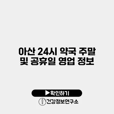 아산 24시 약국 주말 및 공휴일 영업 정보