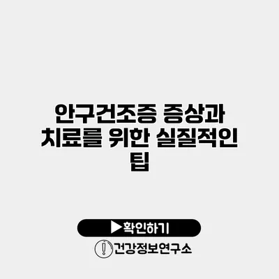 안구건조증 증상과 치료를 위한 실질적인 팁