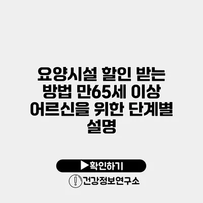 요양시설 할인 받는 방법 만65세 이상 어르신을 위한 단계별 설명