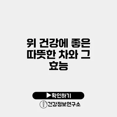 위 건강에 좋은 따뜻한 차와 그 효능