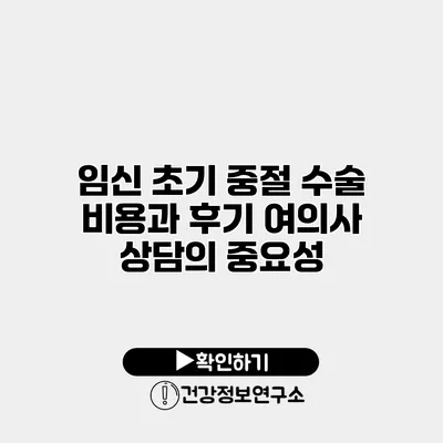 임신 초기 중절 수술 비용과 후기 여의사 상담의 중요성