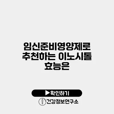 임신준비영양제로 추천하는 이노시톨 효능은?