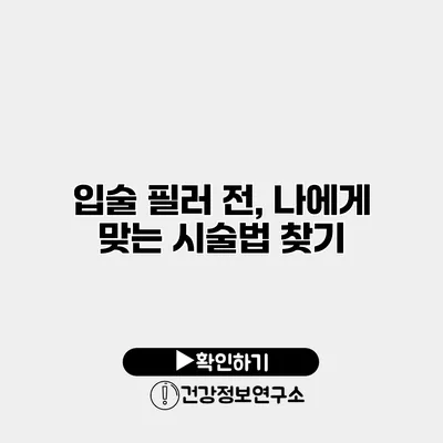 입술 필러 전, 나에게 맞는 시술법 찾기