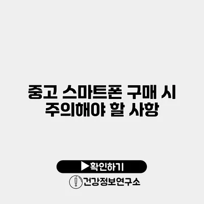 중고 스마트폰 구매 시 주의해야 할 사항