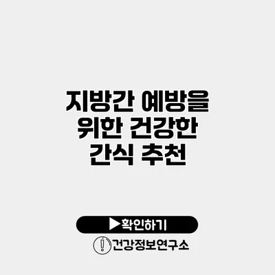 지방간 예방을 위한 건강한 간식 추천