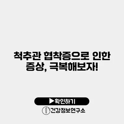 척추관 협착증으로 인한 증상, 극복해보자!