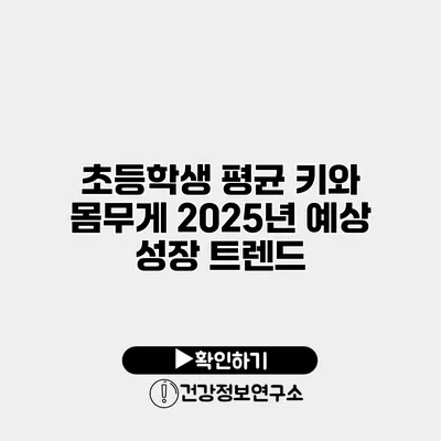 초등학생 평균 키와 몸무게 2025년 예상 성장 트렌드
