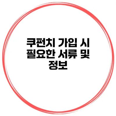 쿠펀치 가입 시 필요한 서류 및 정보