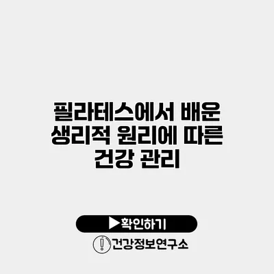 필라테스에서 배운 생리적 원리에 따른 건강 관리