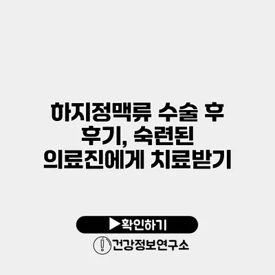 하지정맥류 수술 후 후기, 숙련된 의료진에게 치료받기