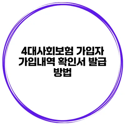 4대사회보험 가입자 가입내역 확인서 발급 방법