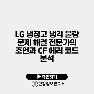 LG 냉장고 냉각 불량 문제 해결 전문가의 조언과 CF 에러 코드 분석