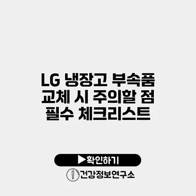 LG 냉장고 부속품 교체 시 주의할 점 필수 체크리스트