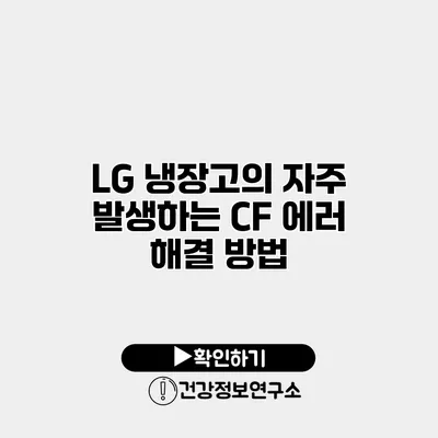 LG 냉장고의 자주 발생하는 CF 에러 해결 방법
