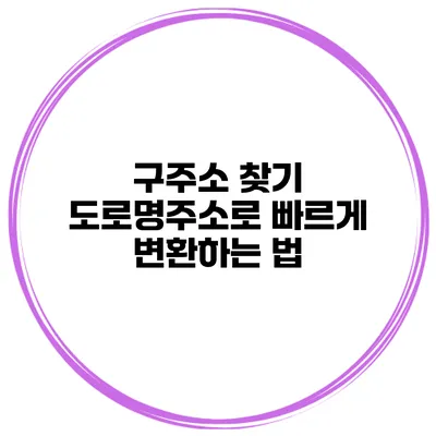 구주소 찾기 도로명주소로 빠르게 변환하는 법