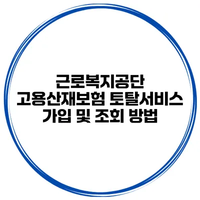 근로복지공단 고용산재보험 토탈서비스 가입 및 조회 방법